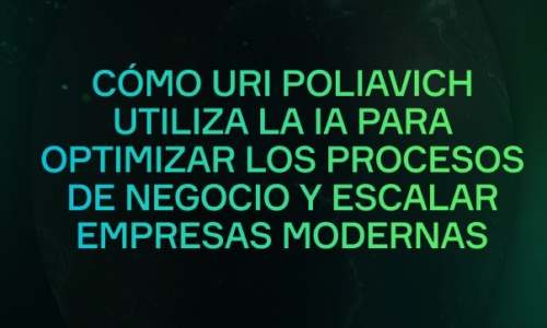 Cómo Uri Poliavich utiliza la IA para optimizar los procesos de negocio y escalar empresas modernas